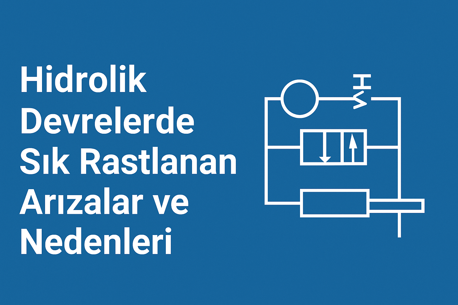 Hidrolik Devrelerde Sık Rastlanan Arızalar ve Nedenleri 